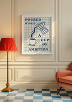 Poured Myself a Cup of Ambition Art Print