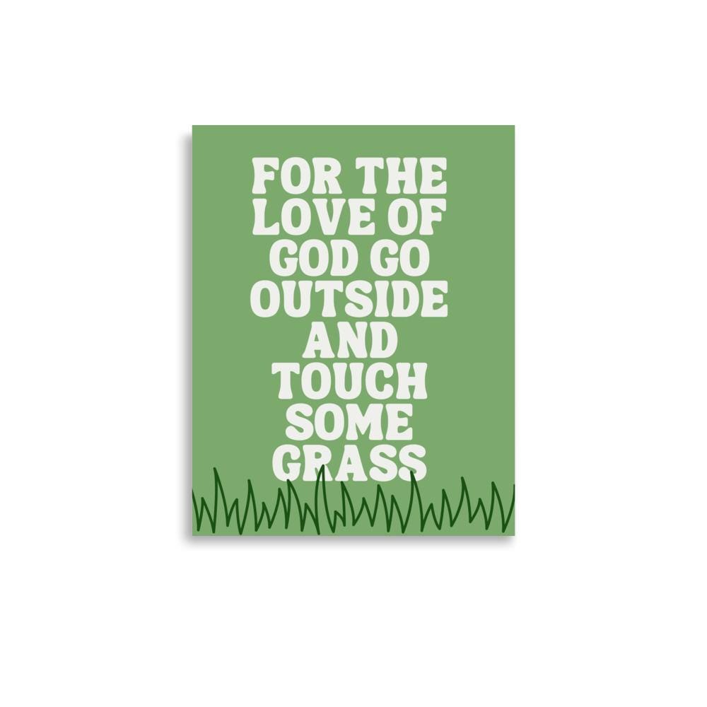 For the Love of God Go Outside and Touch Some Grass Art  Print