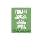 For the Love of God Go Outside and Touch Some Grass Art  Print