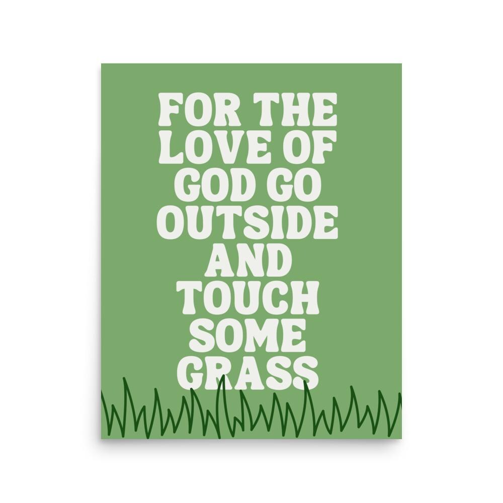 For the Love of God Go Outside and Touch Some Grass Art  Print
