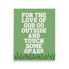 For the Love of God Go Outside and Touch Some Grass Art  Print