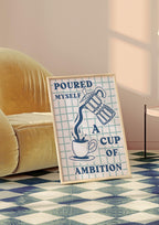 Poured Myself a Cup of Ambition Art Print