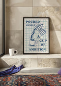 Poured Myself a Cup of Ambition Art Print