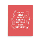 "So What Are We Having for Dinner?" Art Print