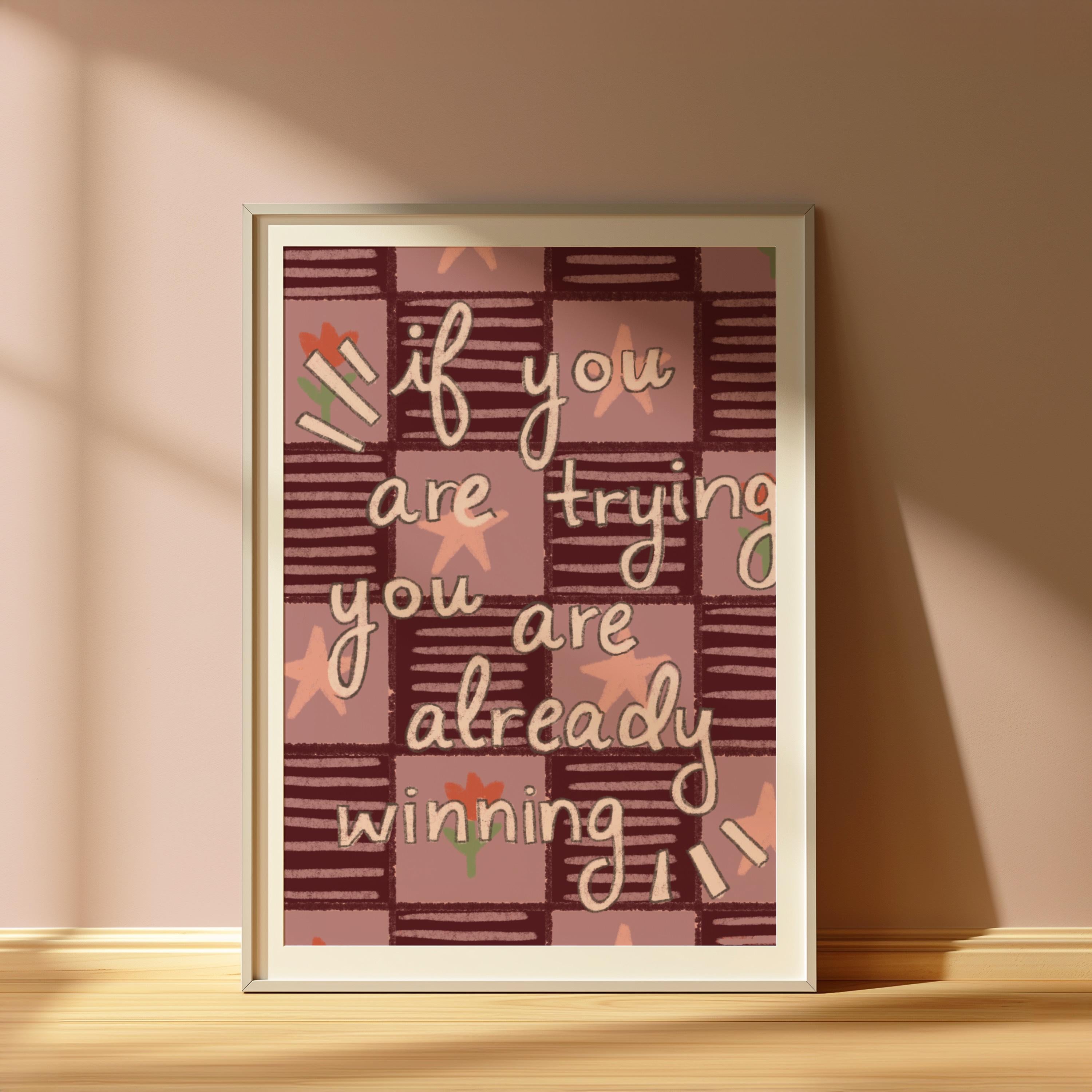 If You Are Trying You Are Already Winning Art Print