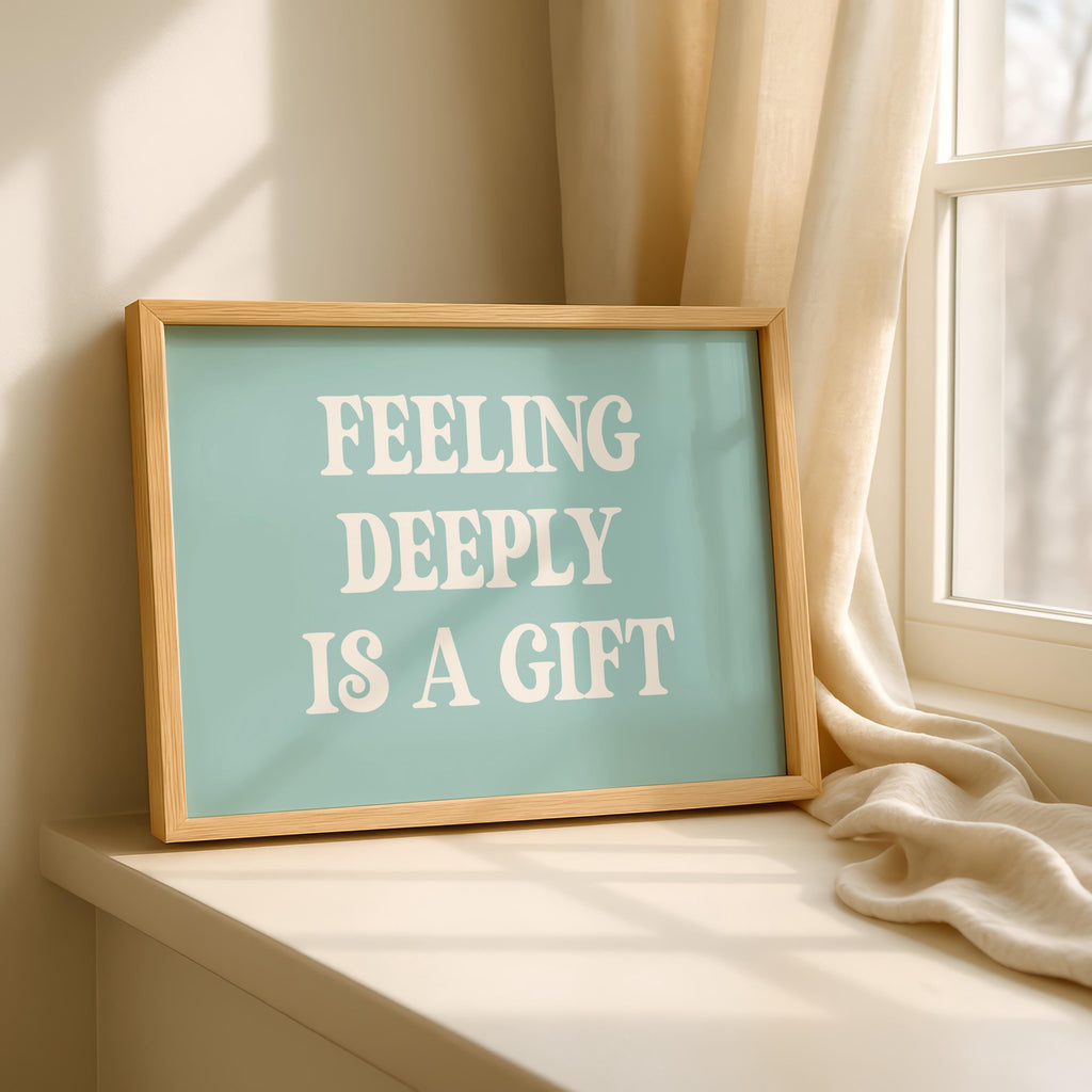 Feeling Deeply Is a Gift Art Print