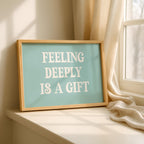 Feeling Deeply Is a Gift Art Print