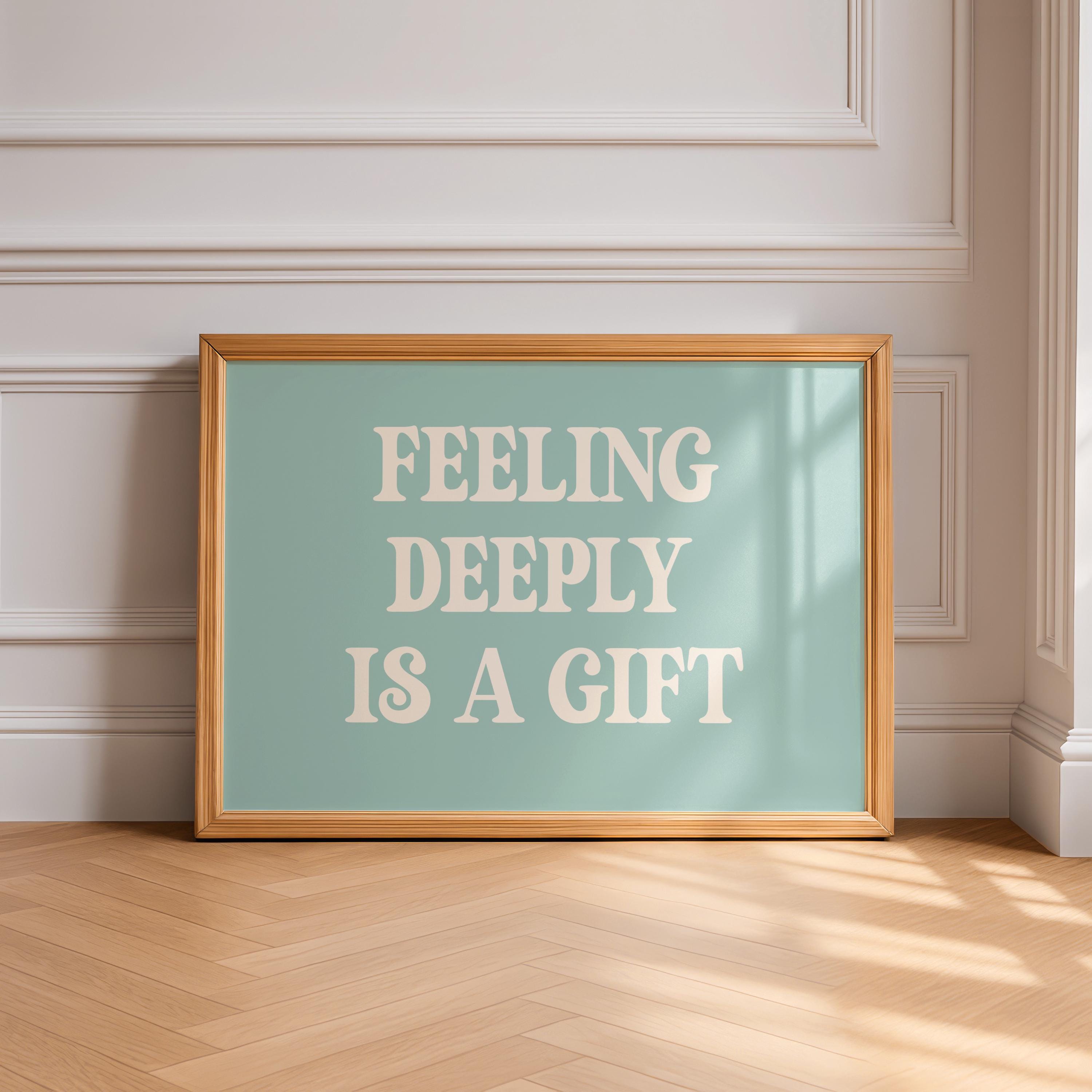 Feeling Deeply Is a Gift Art Print