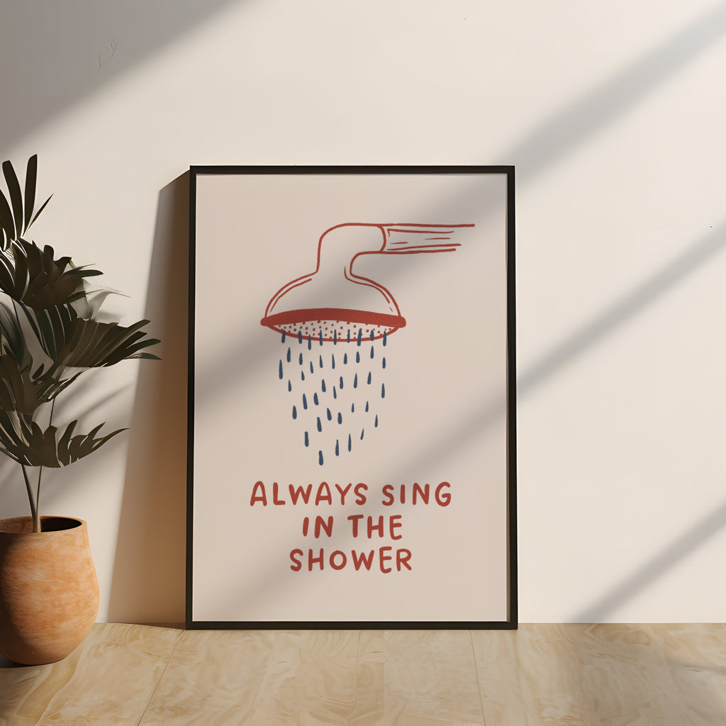 Always Sing in the Shower Print