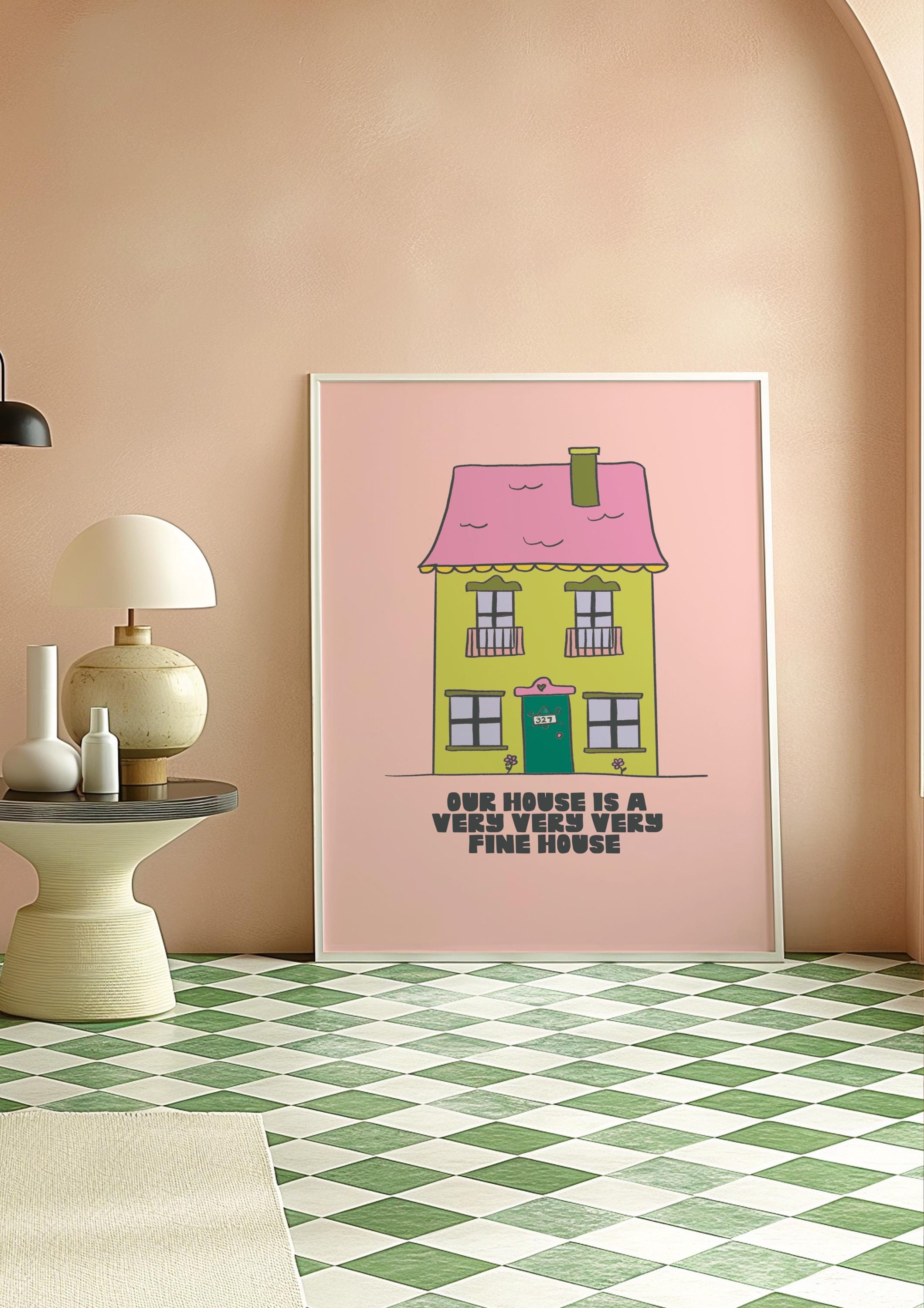 Our House Is a Very Very Very Fine House Art Print