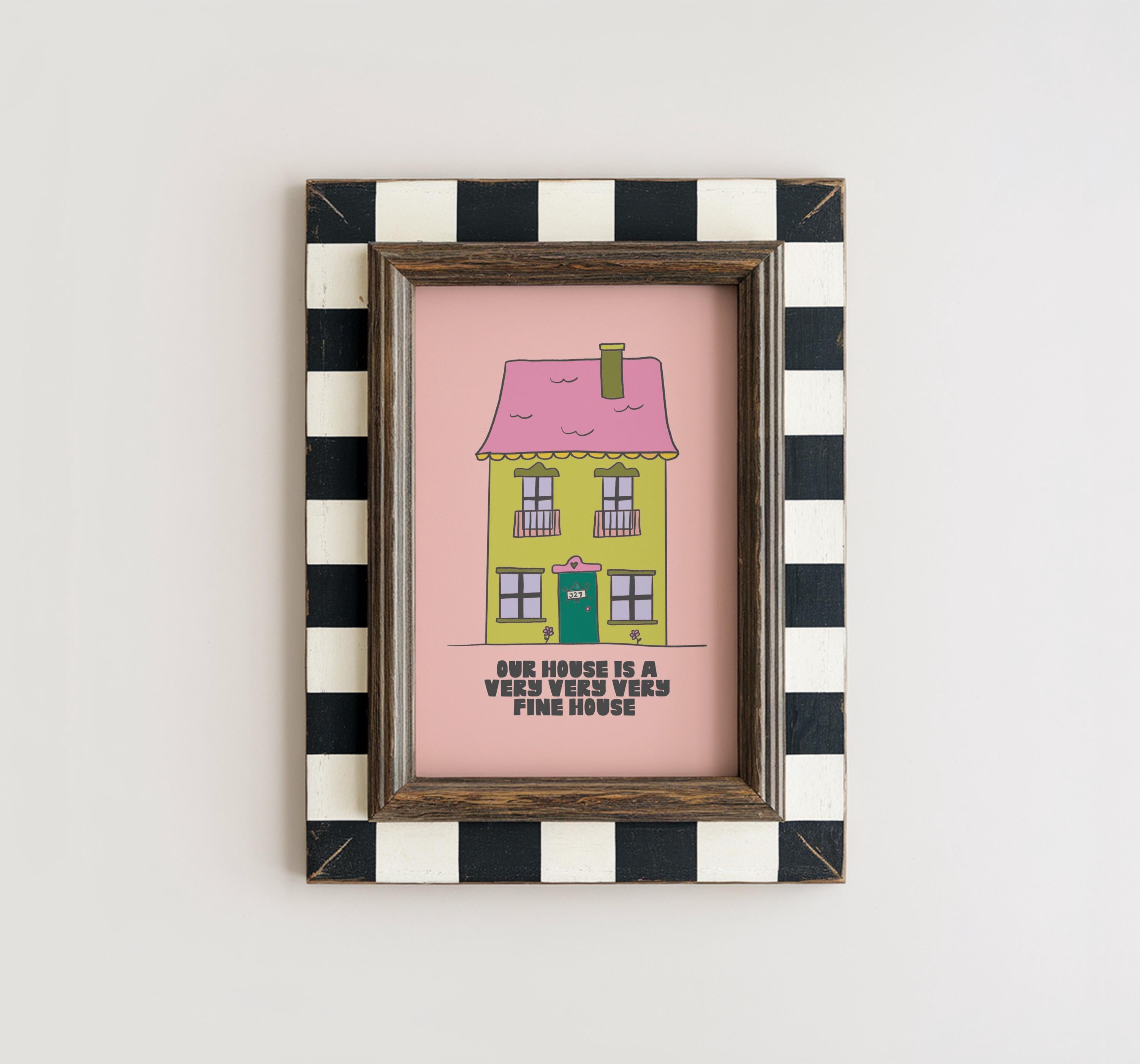 Our House Is a Very Very Very Fine House Art Print