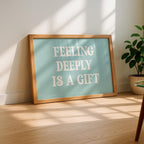 Feeling Deeply Is a Gift Art Print
