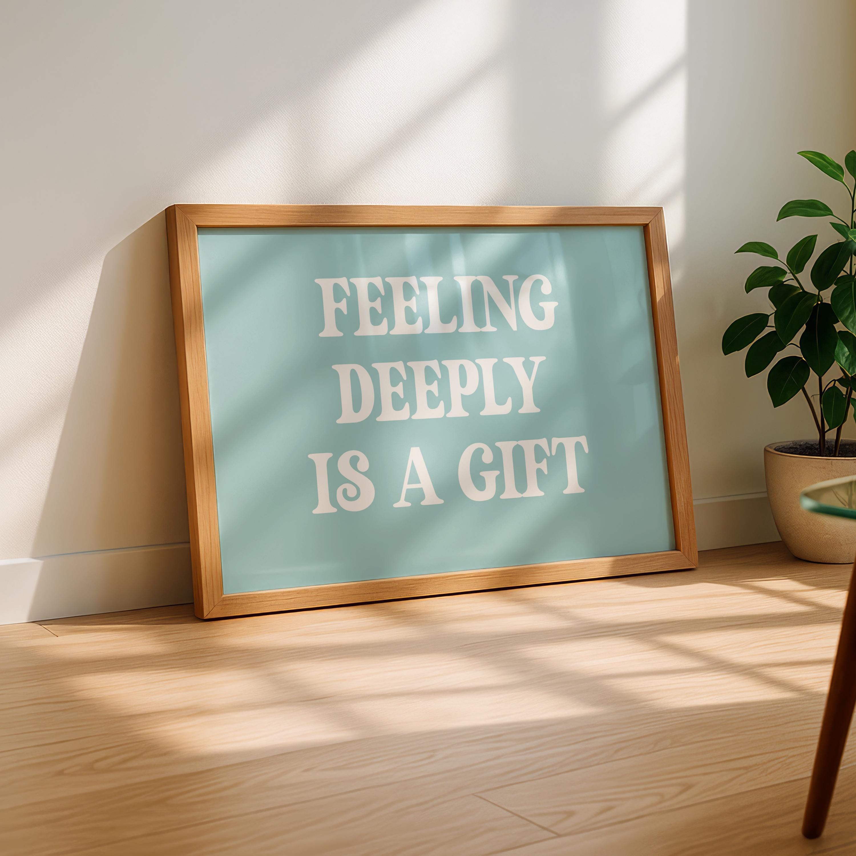 Feeling Deeply Is a Gift Art Print