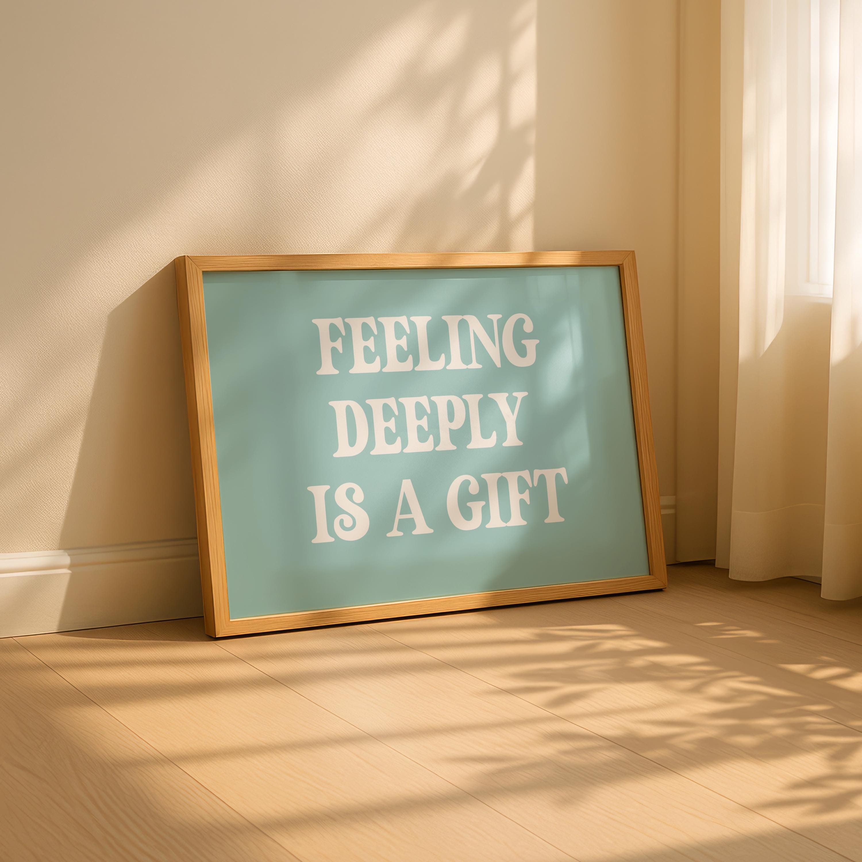 Feeling Deeply Is a Gift Art Print
