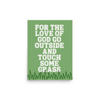 For the Love of God Go Outside and Touch Some Grass Art  Print