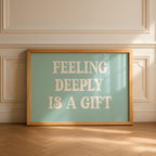 Feeling Deeply Is a Gift Art Print