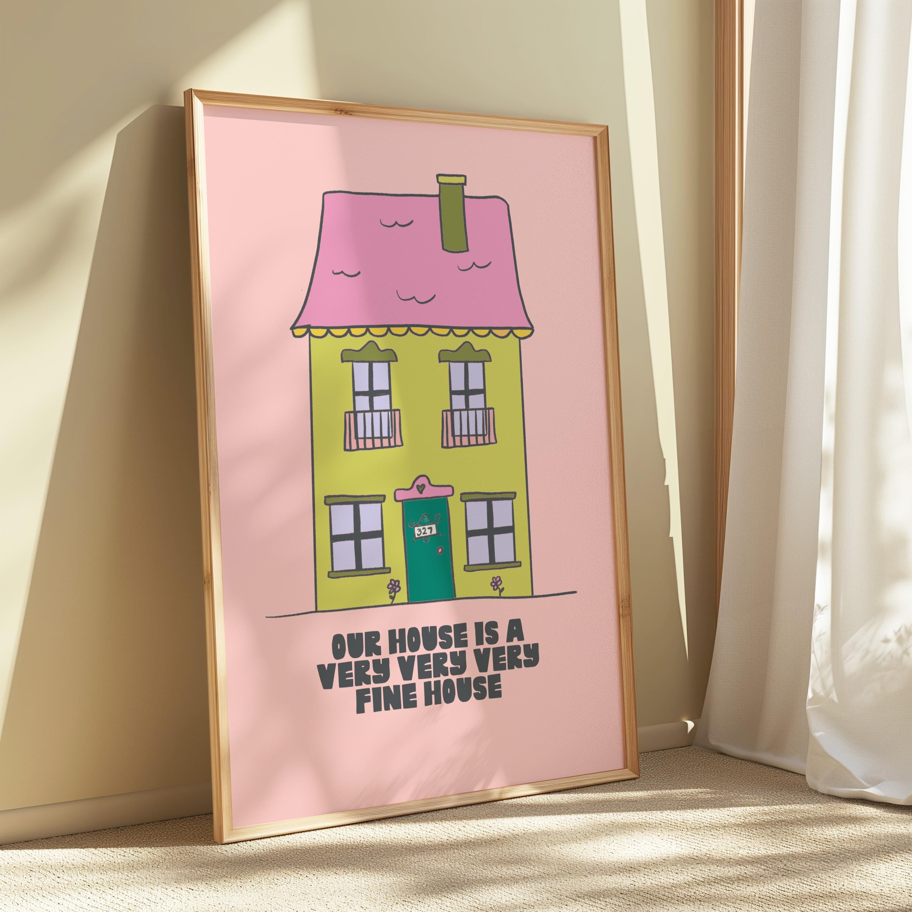 Our House Is a Very Very Very Fine House Art Print