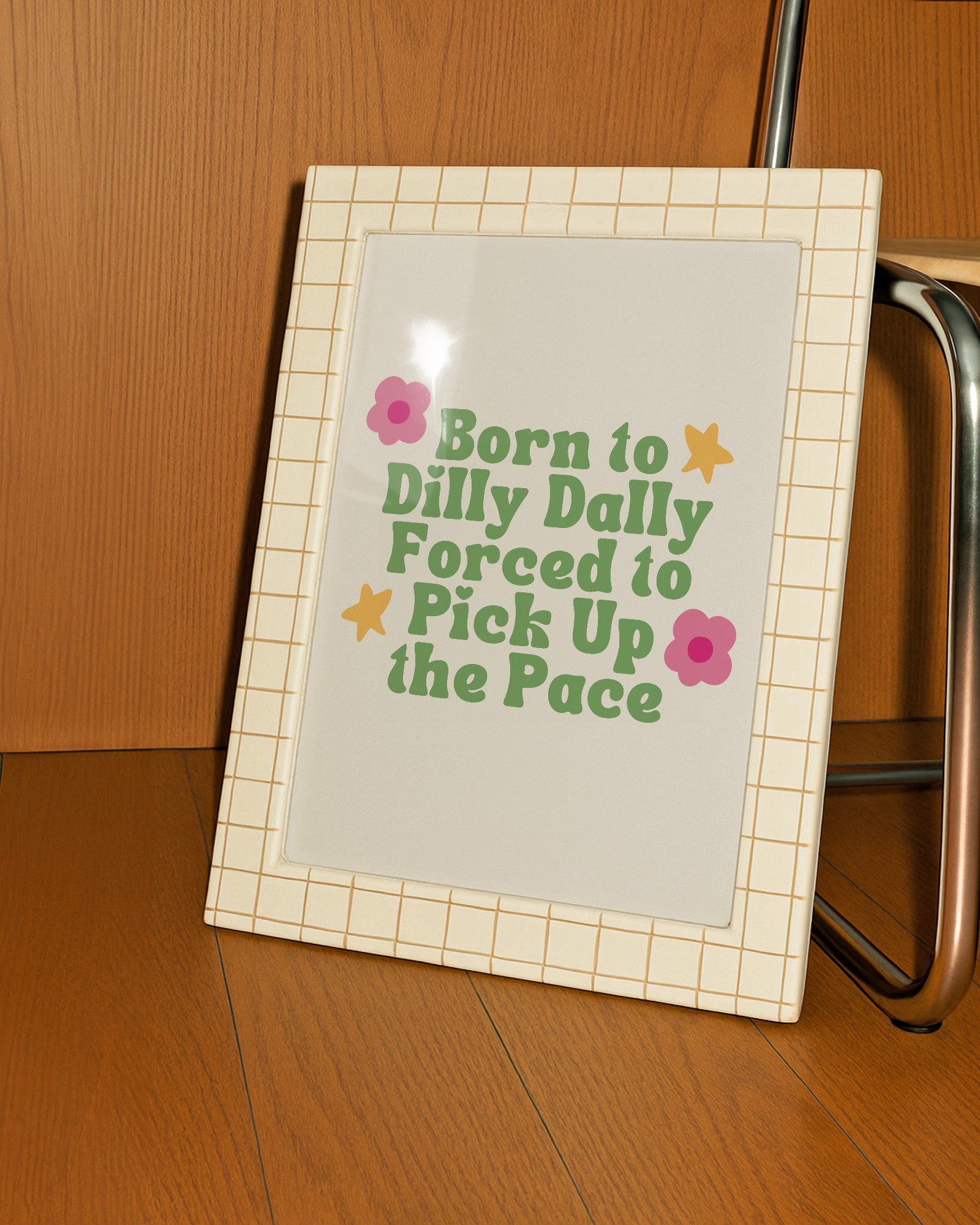 Born to Dilly Dally, Forced to Pick Up the Pace Print