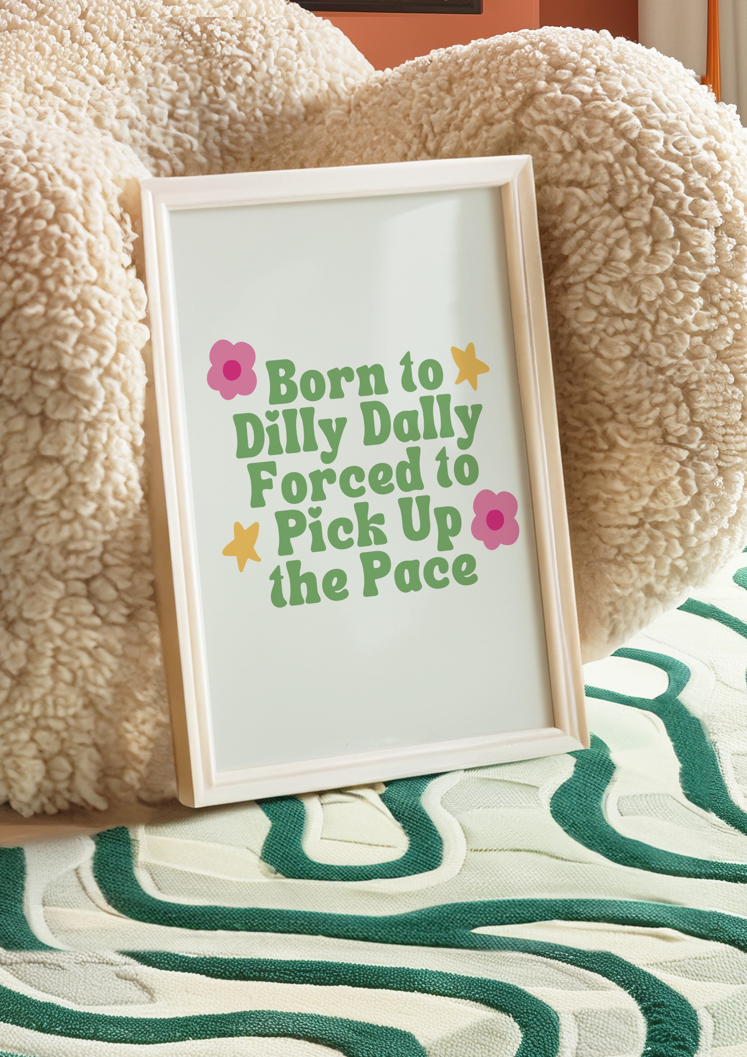 Born to Dilly Dally, Forced to Pick Up the Pace Print
