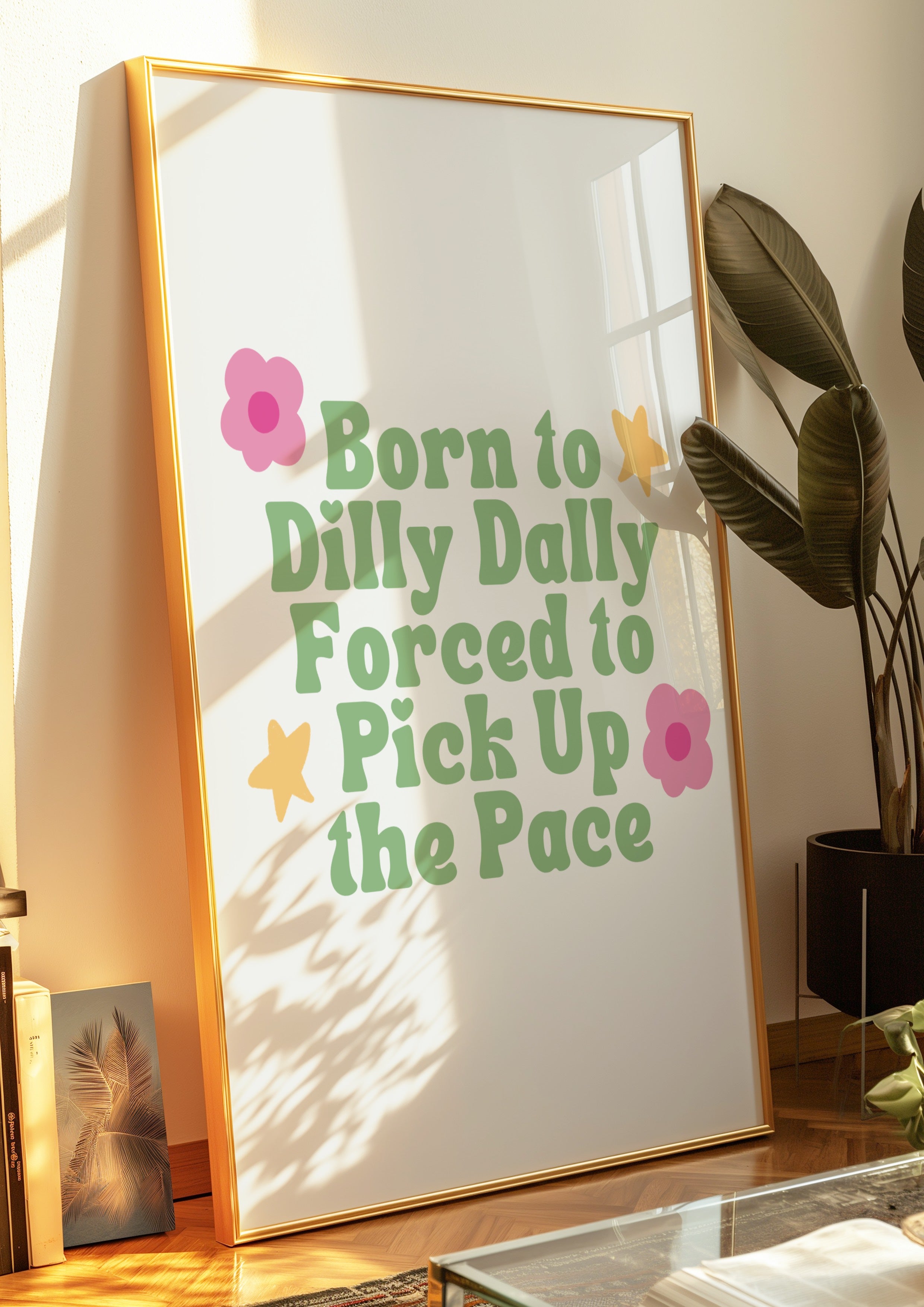Born to Dilly Dally, Forced to Pick Up the Pace Print