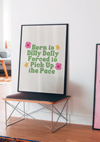Born to Dilly Dally, Forced to Pick Up the Pace Print