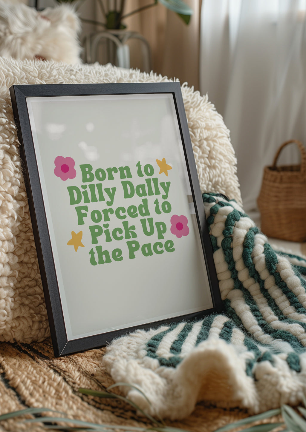 Born to Dilly Dally, Forced to Pick Up the Pace Print