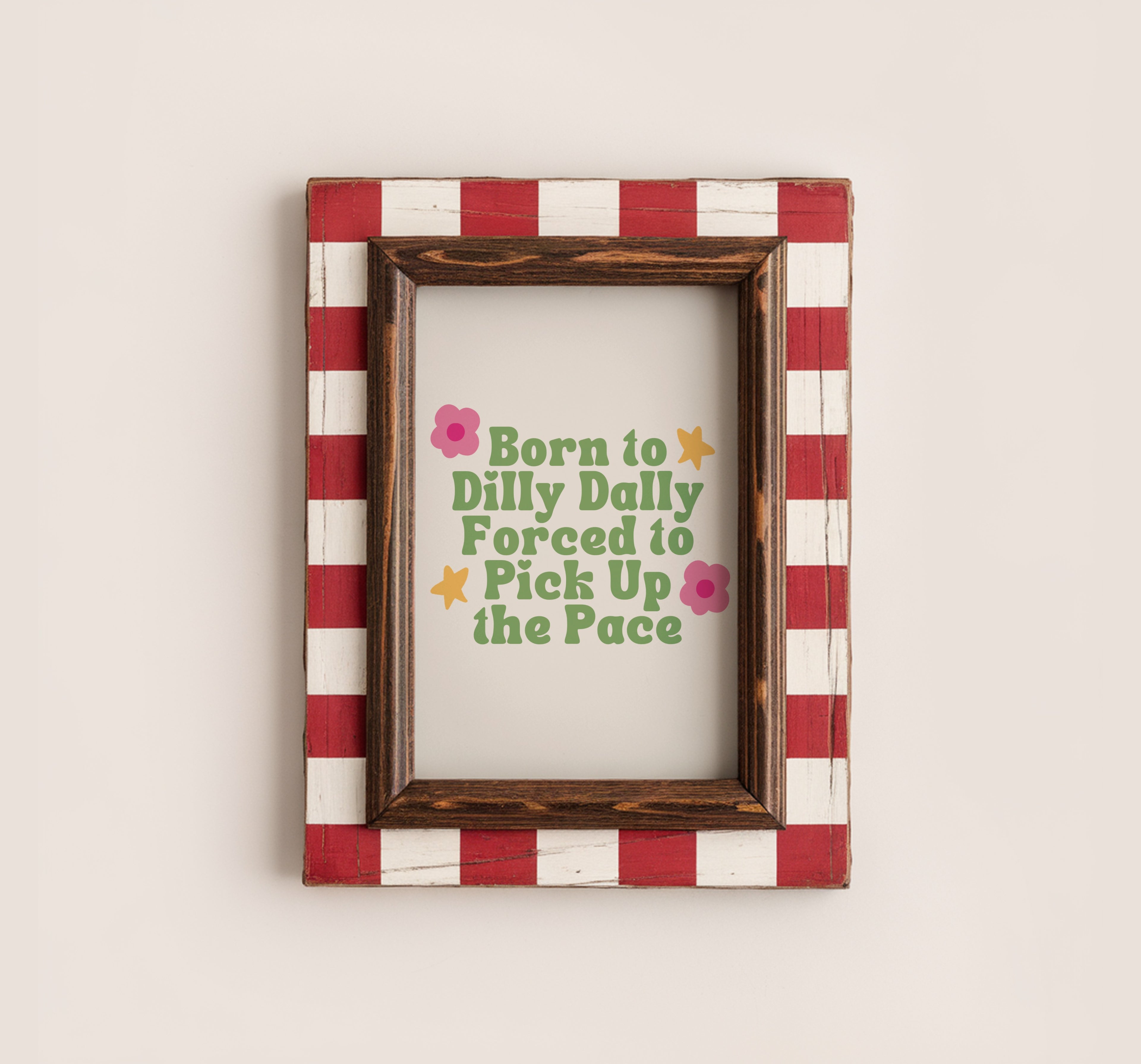 Born to Dilly Dally, Forced to Pick Up the Pace Print