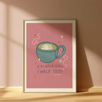 I'm Half Girl and Half Tea Print