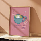 I'm Half Girl and Half Tea Print