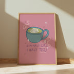 I'm Half Girl and Half Tea Print